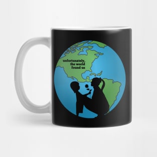 Unfortunately, The World Found Us Mug